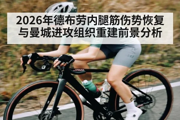 2026年德布劳内腿筋伤势恢复与曼城进攻组织重建前景分析